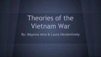 Theories of the  Vietnam War  By: Mayowa Aina &amp; Laura Heckenlively  Our Claims  Psychological:
