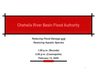 Chehalis River Basin Flood Authority  Reducing Flood Damage and  Restoring Aquatic Species  1:00