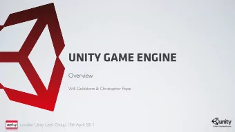 UNITY GAME ENGINE  Overview  Will Goldstone &amp; Christopher Pope  London Unity User Group 15th