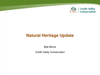 Natural Heritage Update  Bob Morris  Credit Valley Conservation  Natural Heritage Update