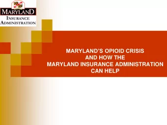 MARYLANDS OPIOID CRISIS  AND HOW THE  MARYLAND INSURANCE ADMINISTRATION  CAN HELP  Background