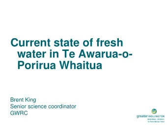 water in Te Awarua-o- Porirua Whaitua  Brent King  Senior science coordinator  GWRC  What are we