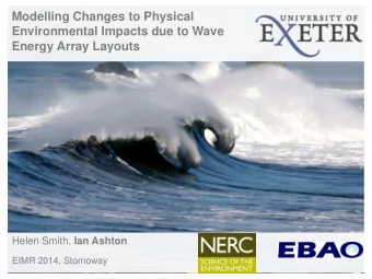 Modelling Changes to Physical  Environmental Impacts due to Wave  Energy Array Layouts Helen Smith,