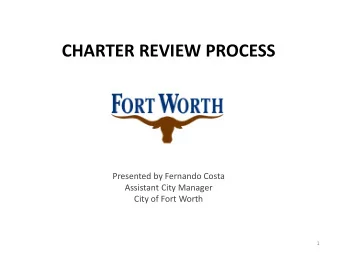CHARTER REVIEW PROCESS  Presented by Fernando Costa  Assistant City Manager  City of Fort Worth  1