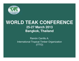 WORLD TEAK CONFERENCE  25-27 March 2013  Bangkok, Thailand  Ramn Carrillo A.  International