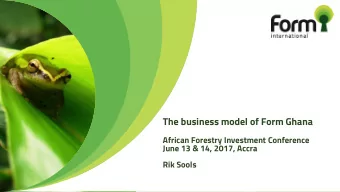 The business model of Form Ghana  African Forestry Investment Conference  June 13 &amp; 14, 2017,