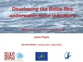 underwater noise indicators  (MSFD D.11, Ind. 11.1.1 and 11.1.2)  Jukka Pajala  HELCOM MONAS