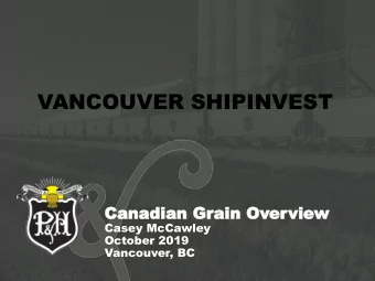 VANCOUVER SHIPINVEST  Canadian Grain Overview  Casey McCawley  October 2019  Vancouver, BC  The