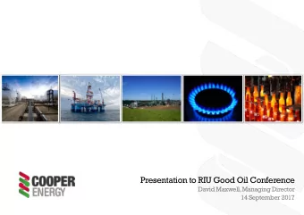 Presentation to RIU Good Oil Conference  David Maxwell, Managing Director  14 September 2017  Not