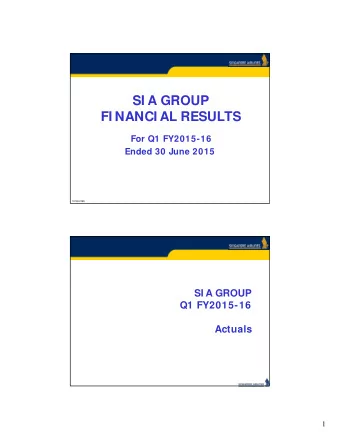SI A GROUP  FI NANCI AL RESULTS  For Q1 FY2015-16  Ended 30 June 2015  197200078R  SI A GROUP  Q1
