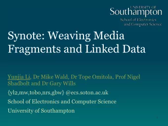 Synote: Weaving Media  Fragments and Linked Data  Yunjia Li, Dr Mike Wald, Dr Tope Omitola, Prof
