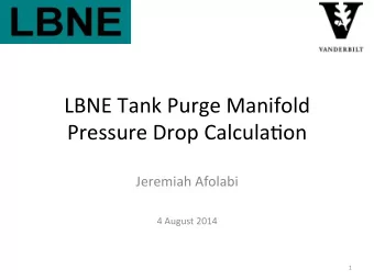 LBNE  Tank  Purge  Manifold    Pressure  Drop  Calcula:on      Jeremiah