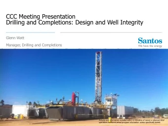 Drilling and Completions: Design and Well Integrity  Glenn Watt  Manager, Drilling and Completions
