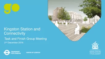 Kingston Station and  Connectivity  Task and Finish Group Meeting 2 nd December 2016  Contents