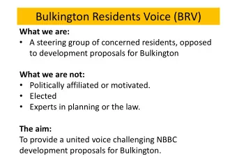 Bulkington Residents Voice (BRV)  What we are:  A steering group of concerned residents, opposed