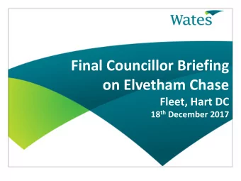 Final Councillor Briefing  on Elvetham Chase  Fleet, Hart DC 18 th December 2017 Elvetham Chase