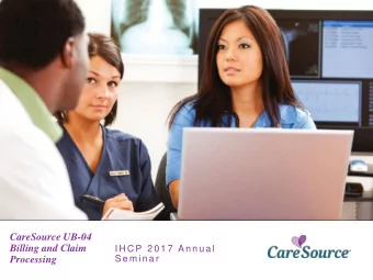 CareSource UB-04  Billing and Claim  I H C P 2 0 1 7  A n n u a l  S e m i n a r  Processing