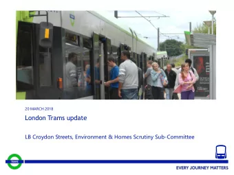 London Trams update  LB Croydon Streets, Environment &amp; Homes Scrutiny Sub-Committee 20 MARCH