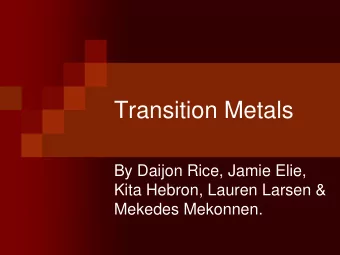 Transition Metals  By Daijon Rice, Jamie Elie,  Kita Hebron, Lauren Larsen &amp;  Mekedes Mekonnen.