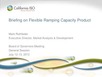 Briefing on Flexible Ramping Capacity Product  Mark Rothleder  Executive Director, Market Analysis