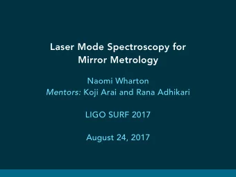 Laser Mode Spectroscopy for  Mirror Metrology  Naomi Wharton Mentors: Koji Arai and Rana Adhikari