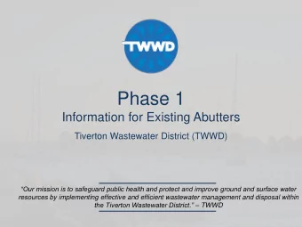 Phase 1  Information for Existing Abutters  Tiverton Wastewater District (TWWD)  Our mission is