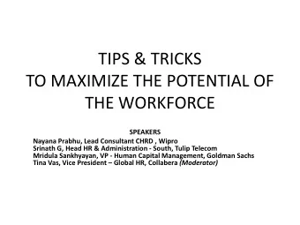 TIPS &amp; TRICKS  TO MAXIMIZE THE POTENTIAL OF  THE WORKFORCE  SPEAKERS  Nayana Prabhu, Lead