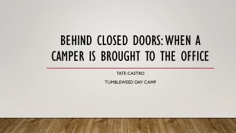 BEHIND CLOSED DOORS: WHEN A  CAMPER IS BROUGHT TO THE OFFICE  TATE CASTRO  TUMBLEWEED DAY CAMP  WE