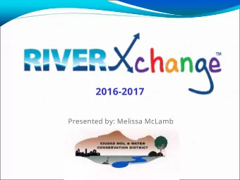 2016-2017  Presented by: Melissa McLamb  What is RiverXchange?  A year-long program connecting