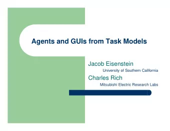 Agents and GUIs from Task Models  Jacob Eisenstein  University of Southern California  Charles Rich