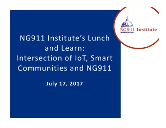 NG911 Institutes Lunch  and Learn:  Intersection of IoT, Smart  Communities and NG911  July 17,
