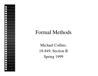 Formal Methods  Michael Collins.  18-849, Section B  Spring 1999  Formal Methods  Why