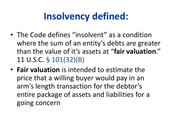 Insolvency defined:  The Code defines insolvent as a condition  where the sum of an