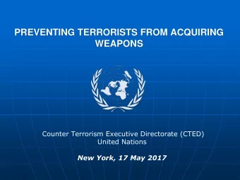 PREVENTING TERRORISTS FROM ACQUIRING WEAPONS  Counter Terrorism Executive Directorate (CTED)