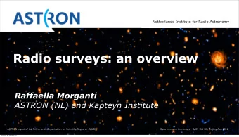 Radio surveys: an overview Raffaella Morganti  ASTRON (NL) and Kapteyn Institute  ASTRON is part of