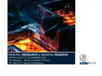 MINERAL RESOURCE &amp; MINERAL RESERVE  STATUS AS AT 31 DECEMBER 2016 Tim Rowland  Group