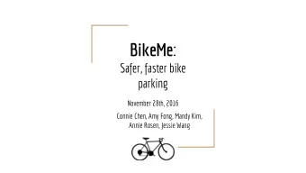 BikeMe :  Safer, faster bike  parking  November 28th, 2016  Connie Chen, Amy Fong, Mandy Kim,