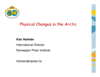 Physical Changes in the Arctic  Kim Holmn  International Director  Norwegian Polar Institute