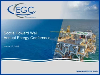 Scotia Howard Weil  Annual Energy Conference  March 27, 2018  www.energyxxi.com  www.energyxxi.com