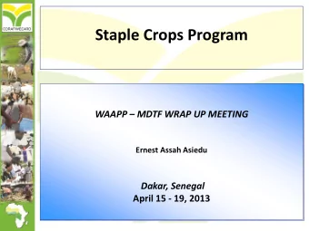 Staple Crops Program WAAPP  MDTF WRAP UP MEETING  Ernest Assah Asiedu  Dakar, Senegal  April 15