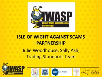 ISLE OF WIGHT AGAINST SCAMS  PARTNERSHIP  Julie Woodhouse, Sally Ash,  Trading Standards Team  The
