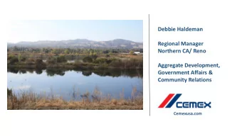 Debbie Haldeman  Regional Manager  Northern CA/ Reno  Aggregate Development,  Government Affairs