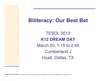 Biliteracy: Our Best Bet  TESOL 2013  K12 DREAM DAY  March 20, 1:15 to 2:45  Cumberland J  Hyatt,