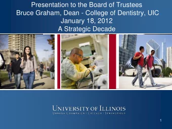 Presentation to the Board of Trustees  Bruce Graham, Dean - College of Dentistry, UIC  January 18,