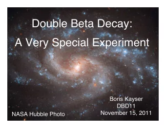 Double Beta Decay:  A Very Special Experiment  Boris Kayser  DBD11  November 15, 2011  NASA Hubble