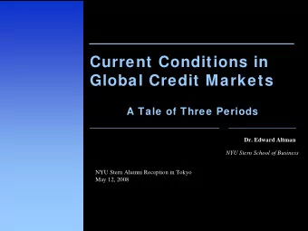 Current Conditions in  Global Credit Markets  A Tale of Three Periods  Dr. Edward Altman  NYU Stern