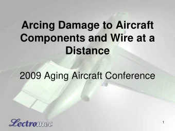 Arcing Damage to Aircraft  Components and Wire at a  Distance  2009 Aging Aircraft Conference  1