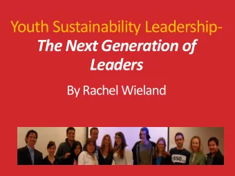 Youth Sustainability Leadership-  The Next Generation of  Leaders  By Rachel Wieland  Why Did I
