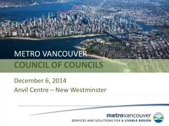 COUNCIL OF COUNCILS  December 6, 2014 Anvil Centre  New Westminster  COUNCIL OF COUNCILS  METRO