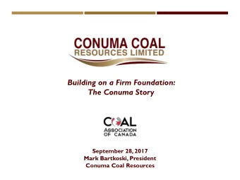 The Conuma Story  September 28, 2017  Mark Bartkoski, President  Conuma Coal Resources  Brule Mine